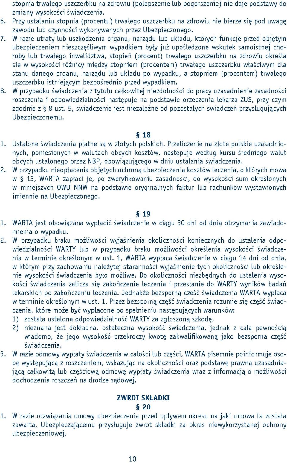 W razie utraty lub uszkodzenia organu, narządu lub układu, których funkcje przed objętym ubezpieczeniem nieszczęśliwym wypadkiem były już upośledzone wskutek samoistnej choroby lub trwałego