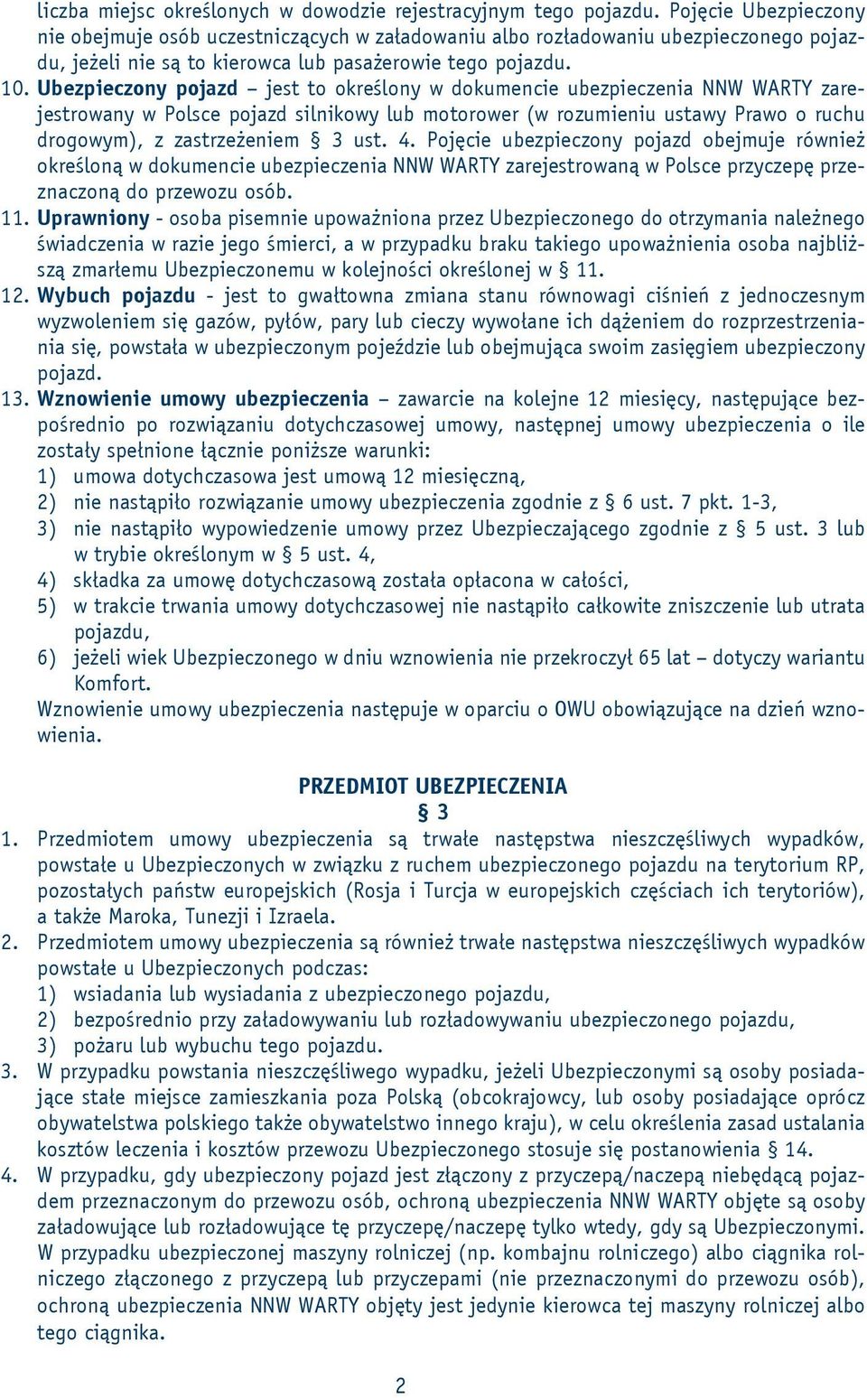 Ubezpieczony pojazd jest to określony w dokumencie ubezpieczenia NNW WARTY zarejestrowany w Polsce pojazd silnikowy lub motorower (w rozumieniu ustawy Prawo o ruchu drogowym), z zastrzeżeniem 3 ust.