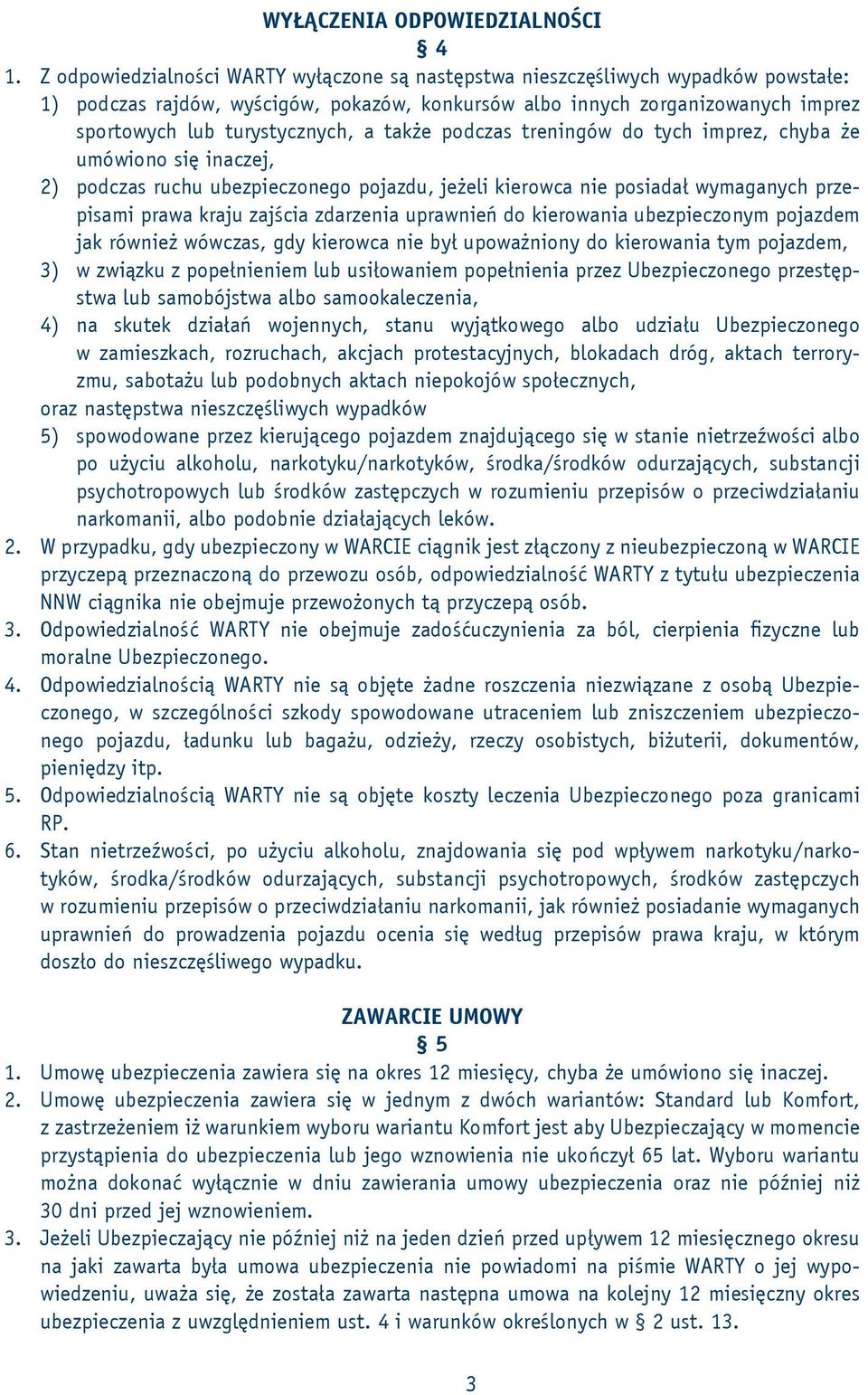 także podczas treningów do tych imprez, chyba że umówiono się inaczej, 2) podczas ruchu ubezpieczonego pojazdu, jeżeli kierowca nie posiadał wymaganych przepisami prawa kraju zajścia zdarzenia