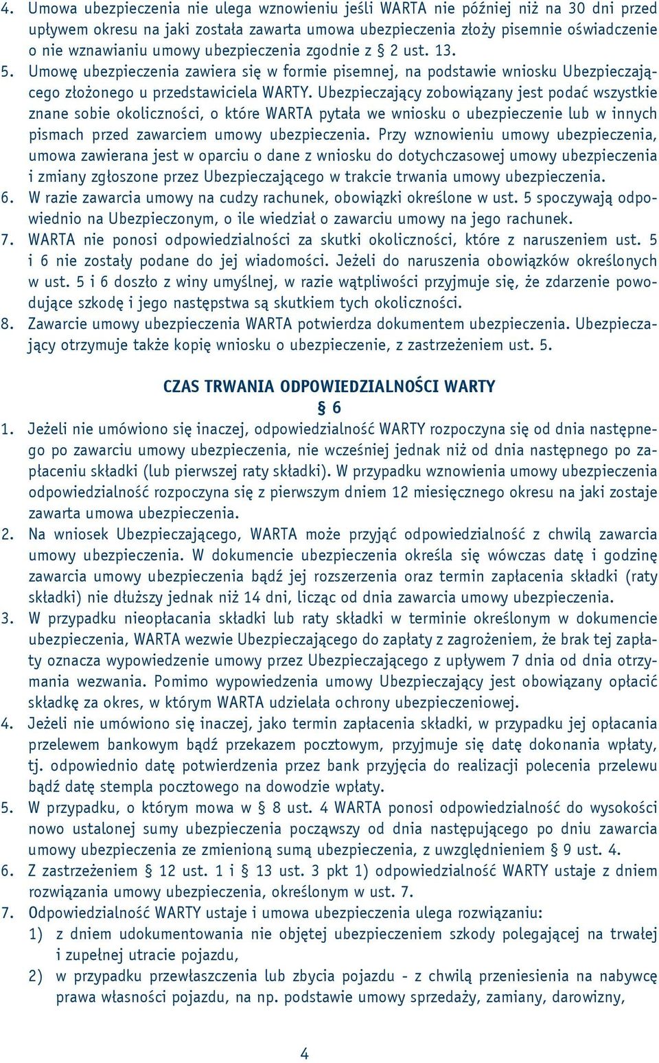 Ubezpieczający zobowiązany jest podać wszystkie znane sobie okoliczności, o które WARTA pytała we wniosku o ubezpieczenie lub w innych pismach przed zawarciem umowy ubezpieczenia.