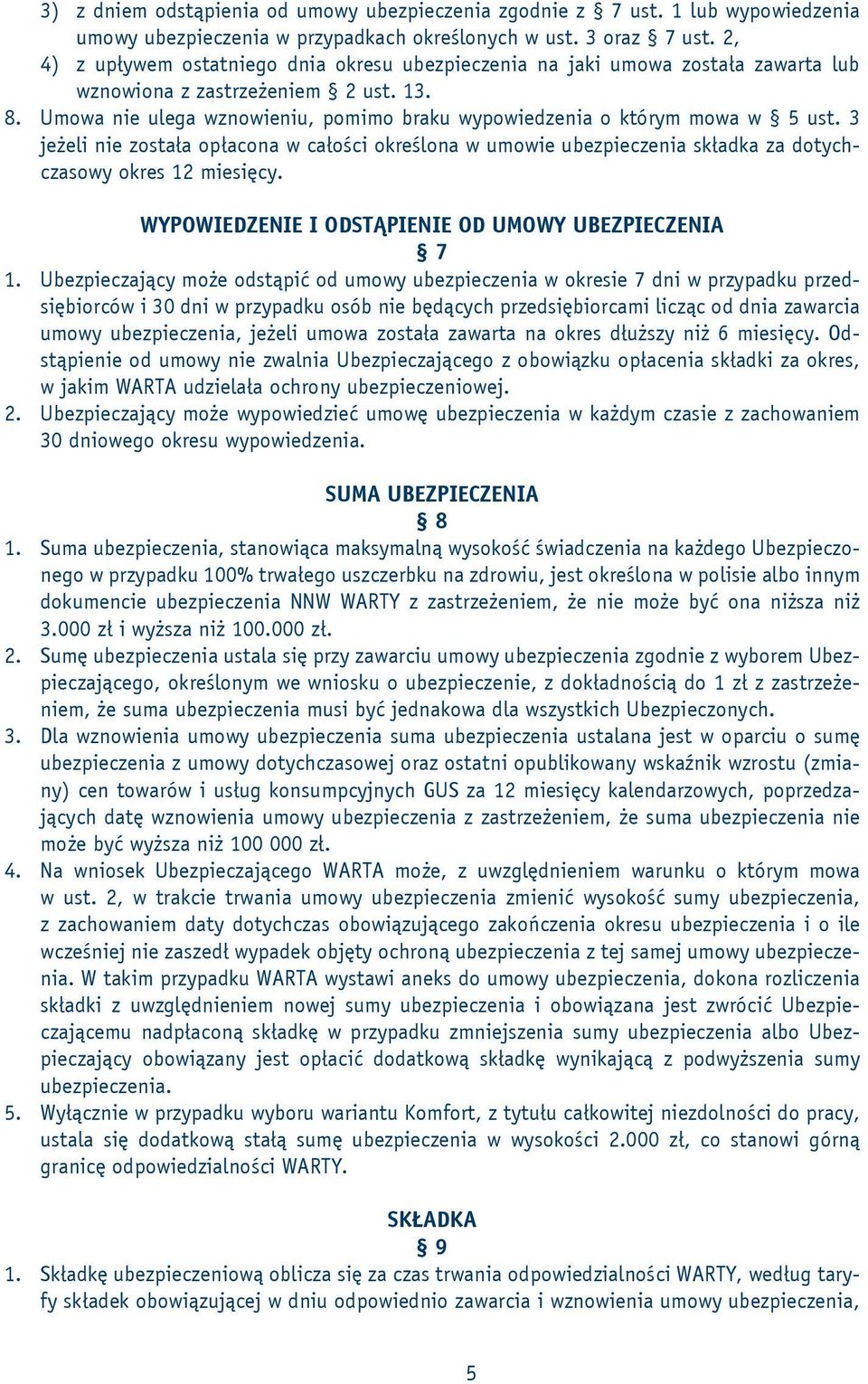 Umowa nie ulega wznowieniu, pomimo braku wypowiedzenia o którym mowa w 5 ust. 3 jeżeli nie została opłacona w całości określona w umowie ubezpieczenia składka za dotychczasowy okres 12 miesięcy.