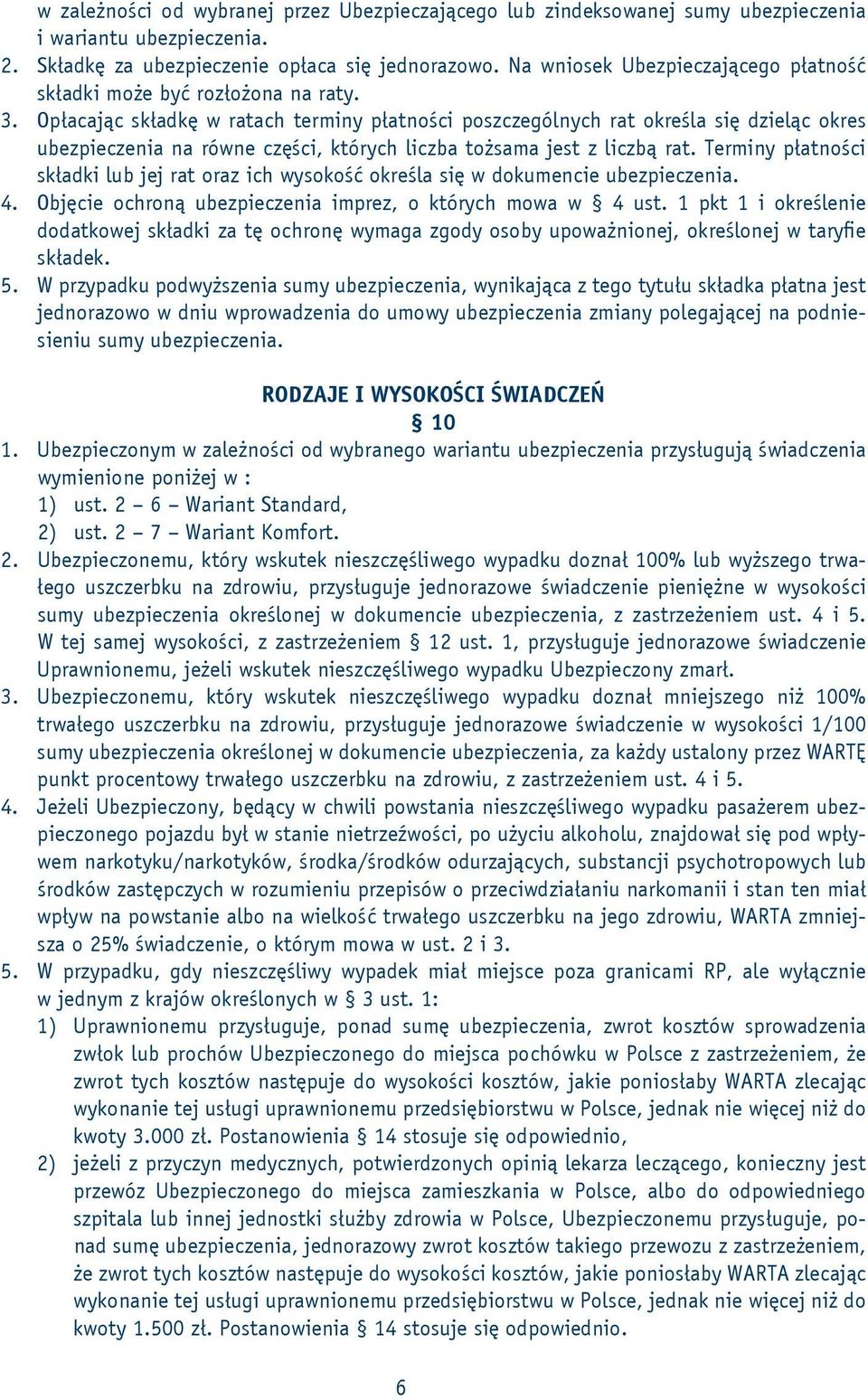 Opłacając składkę w ratach terminy płatności poszczególnych rat określa się dzieląc okres ubezpieczenia na równe części, których liczba tożsama jest z liczbą rat.