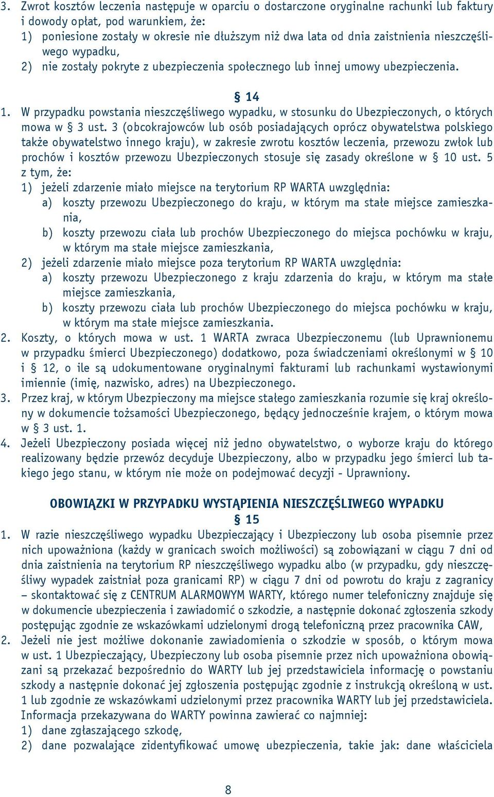 W przypadku powstania nieszczęśliwego wypadku, w stosunku do Ubezpieczonych, o których mowa w 3 ust.