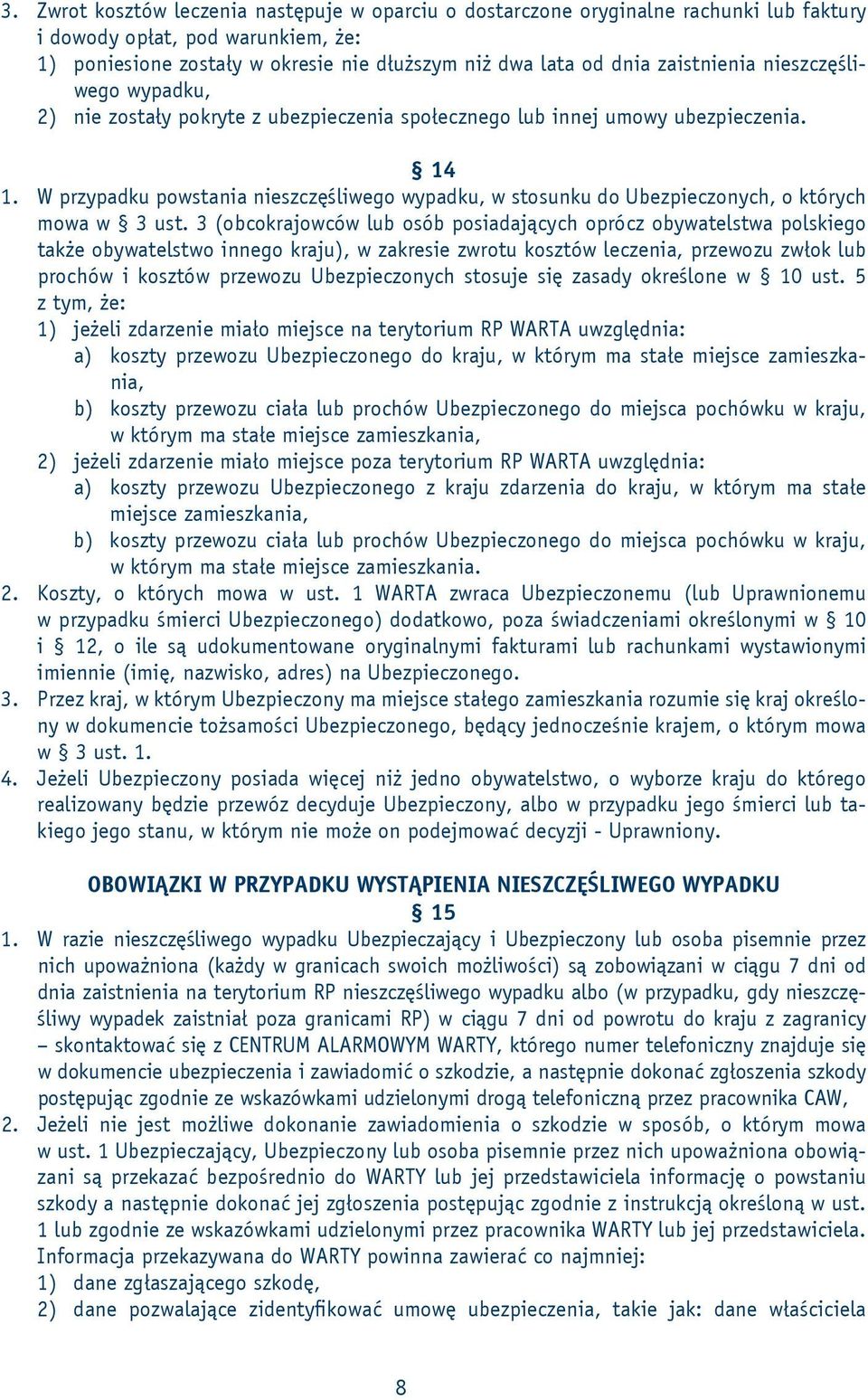 W przypadku powstania nieszczęśliwego wypadku, w stosunku do Ubezpieczonych, o których mowa w 3 ust.