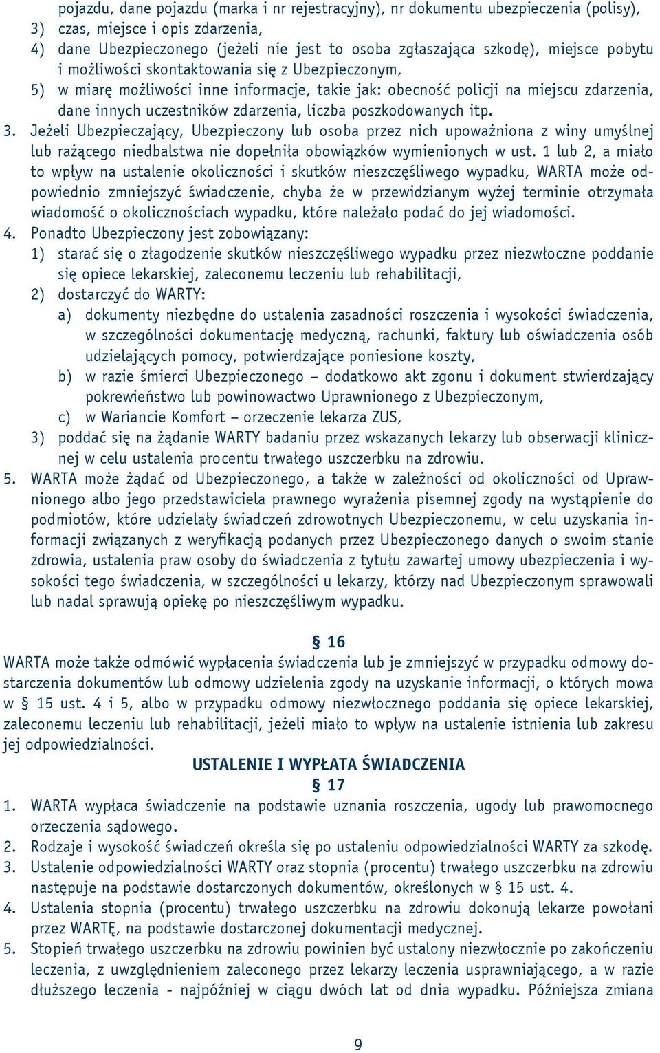 poszkodowanych itp. 3. Jeżeli Ubezpieczający, Ubezpieczony lub osoba przez nich upoważniona z winy umyślnej lub rażącego niedbalstwa nie dopełniła obowiązków wymienionych w ust.