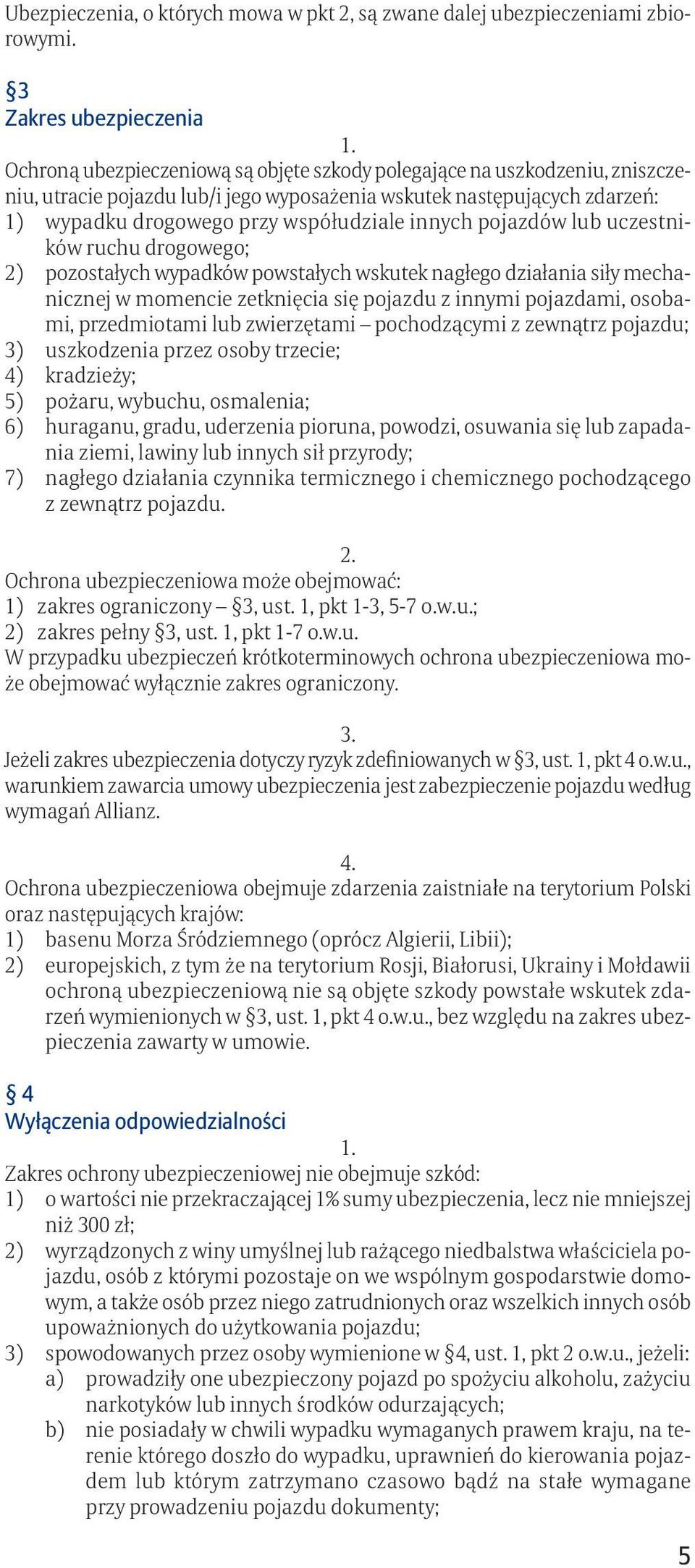 współudziale innych pojazdów lub uczestników ruchu drogowego; 2) pozostałych wypadków powstałych wskutek nagłego działania siły mechanicznej w momencie zetknięcia się pojazdu z innymi pojazdami,