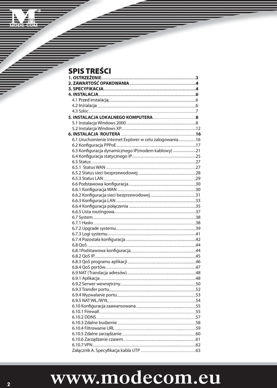 3 Konfiguracja dynamicznego IP(modem kablowy) 21 6.4 Konfiguracja statycznego IP 25 6.5 Status 27 6.5.1 Status WAN 27 6.5.2 Status sieci bezprzewodowej 28 6.5.3 Status LAN 29 6.