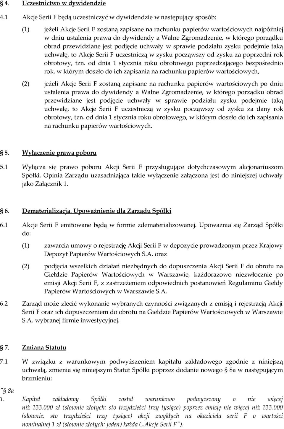 Walne Zgromadzenie, w którego porządku obrad przewidziane jest podjęcie uchwały w sprawie podziału zysku podejmie taką uchwałę, to Akcje Serii F uczestniczą w zysku począwszy od zysku za poprzedni