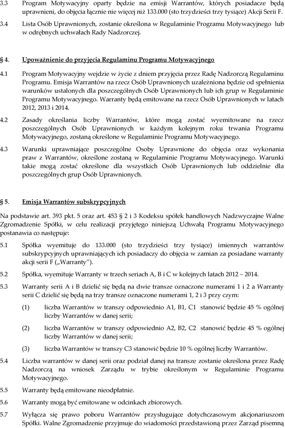 1 Program Motywacyjny wejdzie w życie z dniem przyjęcia przez Radę Nadzorczą Regulaminu Programu.