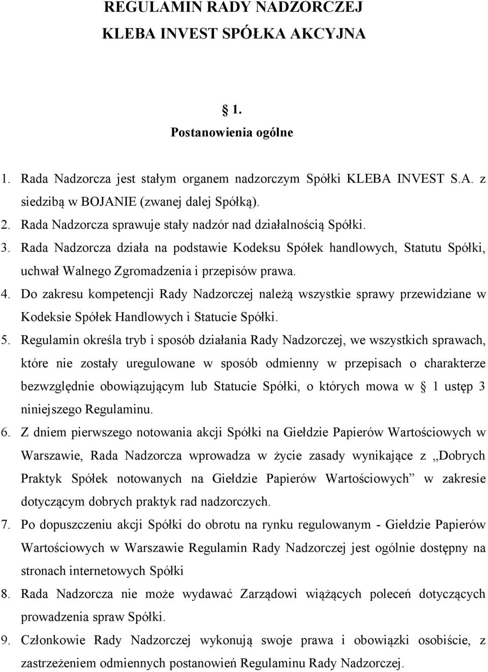 Do zakresu kompetencji Rady Nadzorczej należą wszystkie sprawy przewidziane w Kodeksie Spółek Handlowych i Statucie Spółki. 5.