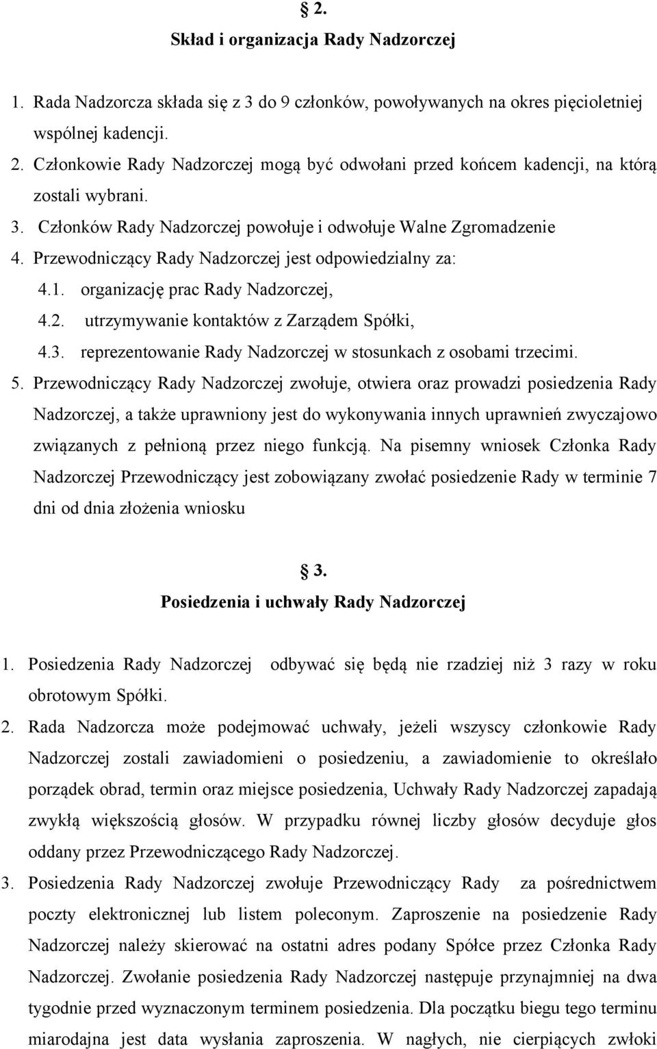 Przewodniczący Rady Nadzorczej jest odpowiedzialny za: 4.1. organizację prac Rady Nadzorczej, 4.2. utrzymywanie kontaktów z Zarządem Spółki, 4.3.