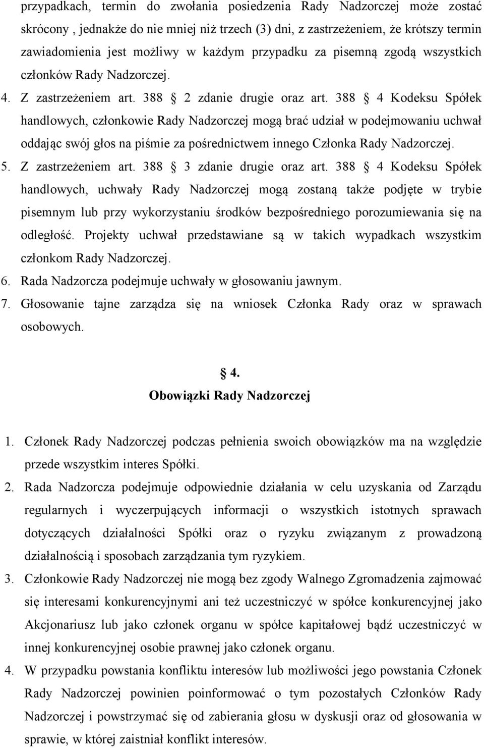 388 4 Kodeksu Spółek handlowych, członkowie Rady Nadzorczej mogą brać udział w podejmowaniu uchwał oddając swój głos na piśmie za pośrednictwem innego Członka Rady Nadzorczej. 5. Z zastrzeżeniem art.