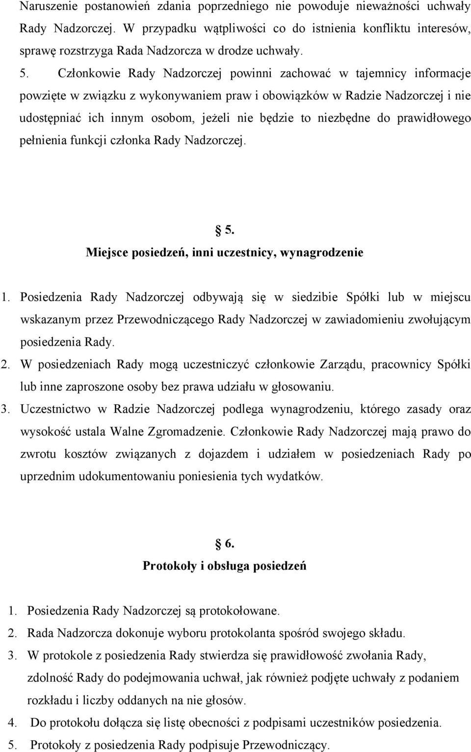 Członkowie Rady Nadzorczej powinni zachować w tajemnicy informacje powzięte w związku z wykonywaniem praw i obowiązków w Radzie Nadzorczej i nie udostępniać ich innym osobom, jeżeli nie będzie to