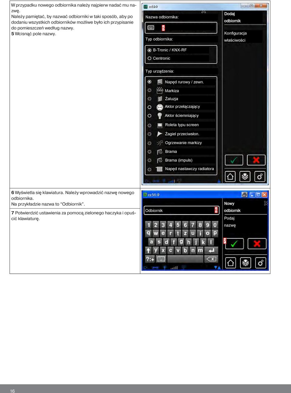 Nazwa odbiornika: 5 Typ odbiornika: B-Tronic / KNX-RF Centronic Dodaj odbiornik właściwości Typ urządzenia: Napęd rurowy / zewn.