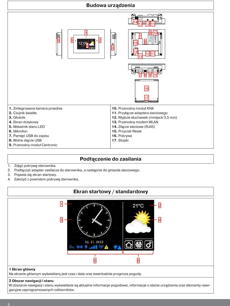 Złącze sieciowe (RJ45) 15. Przycisk Reset 16. Pokrywa 17. Stopki Podłączenie do zasilania 1. Zdjąć pokrywę sterownika. 2. Podłączyć adapter zasilacza do sterownika, a następnie do gniazda sieciowego.