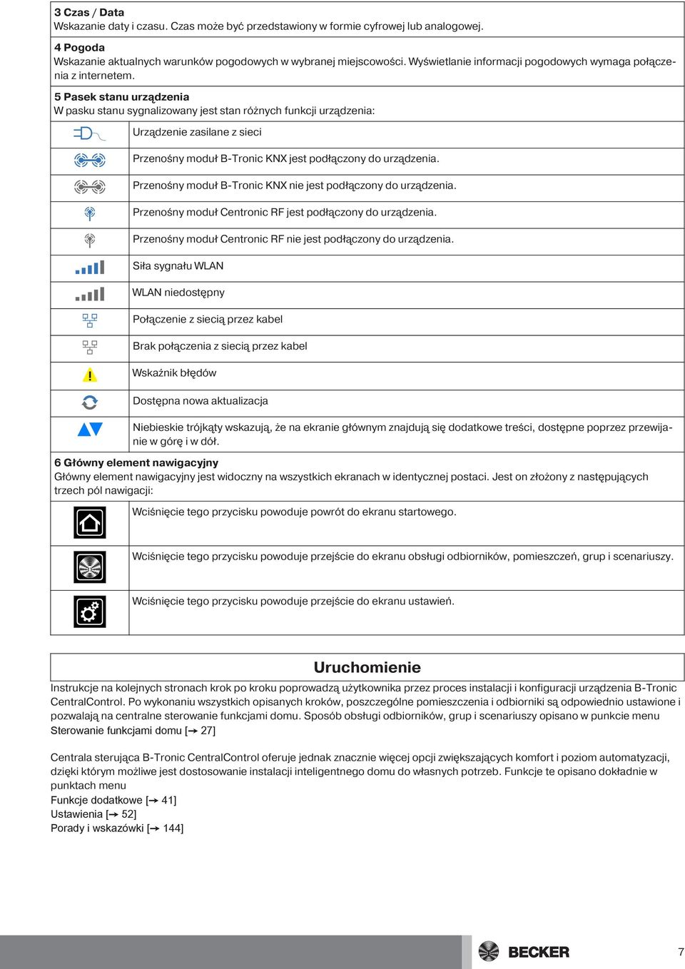 5 Pasek stanu urządzenia W pasku stanu sygnalizowany jest stan różnych funkcji urządzenia: Urządzenie zasilane z sieci Przenośny moduł B-Tronic KNX jest podłączony do urządzenia.