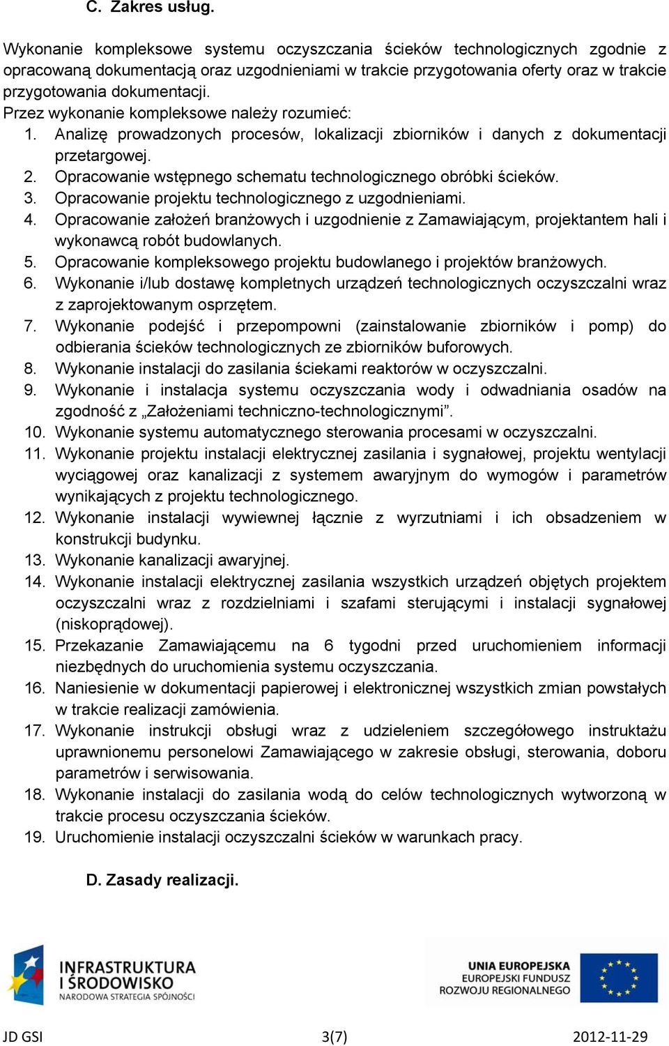 Przez wykonanie kompleksowe należy rozumieć: 1. Analizę prowadzonych procesów, lokalizacji zbiorników i danych z dokumentacji przetargowej. 2.