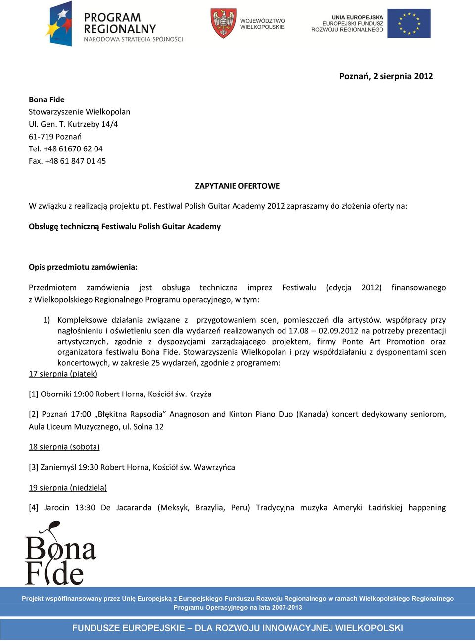 imprez Festiwalu (edycja 2012) finansowanego z Wielkopolskiego Regionalnego Programu operacyjnego, w tym: 1) Kompleksowe działania związane z przygotowaniem scen, pomieszczeń dla artystów, współpracy