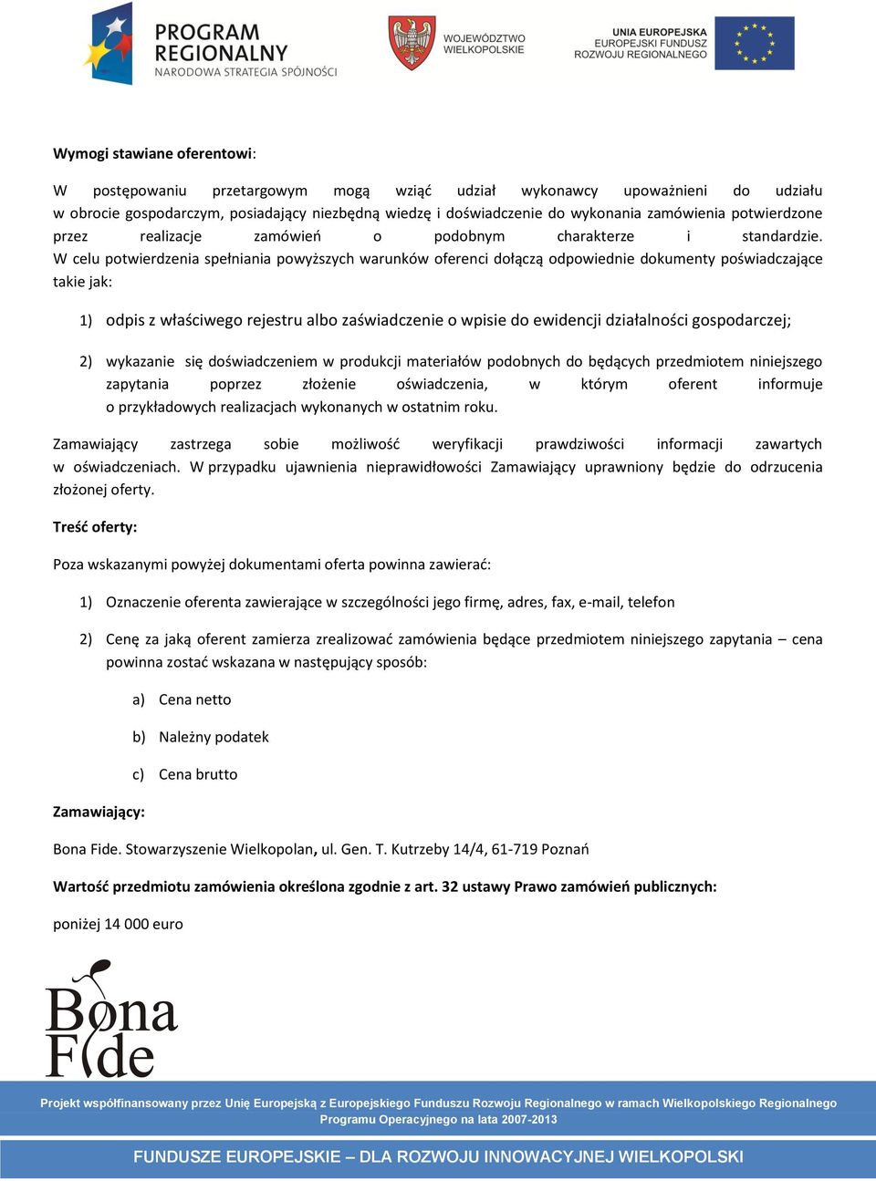 W celu potwierdzenia spełniania powyższych warunków oferenci dołączą odpowiednie dokumenty poświadczające takie jak: 1) odpis z właściwego rejestru albo zaświadczenie o wpisie do ewidencji