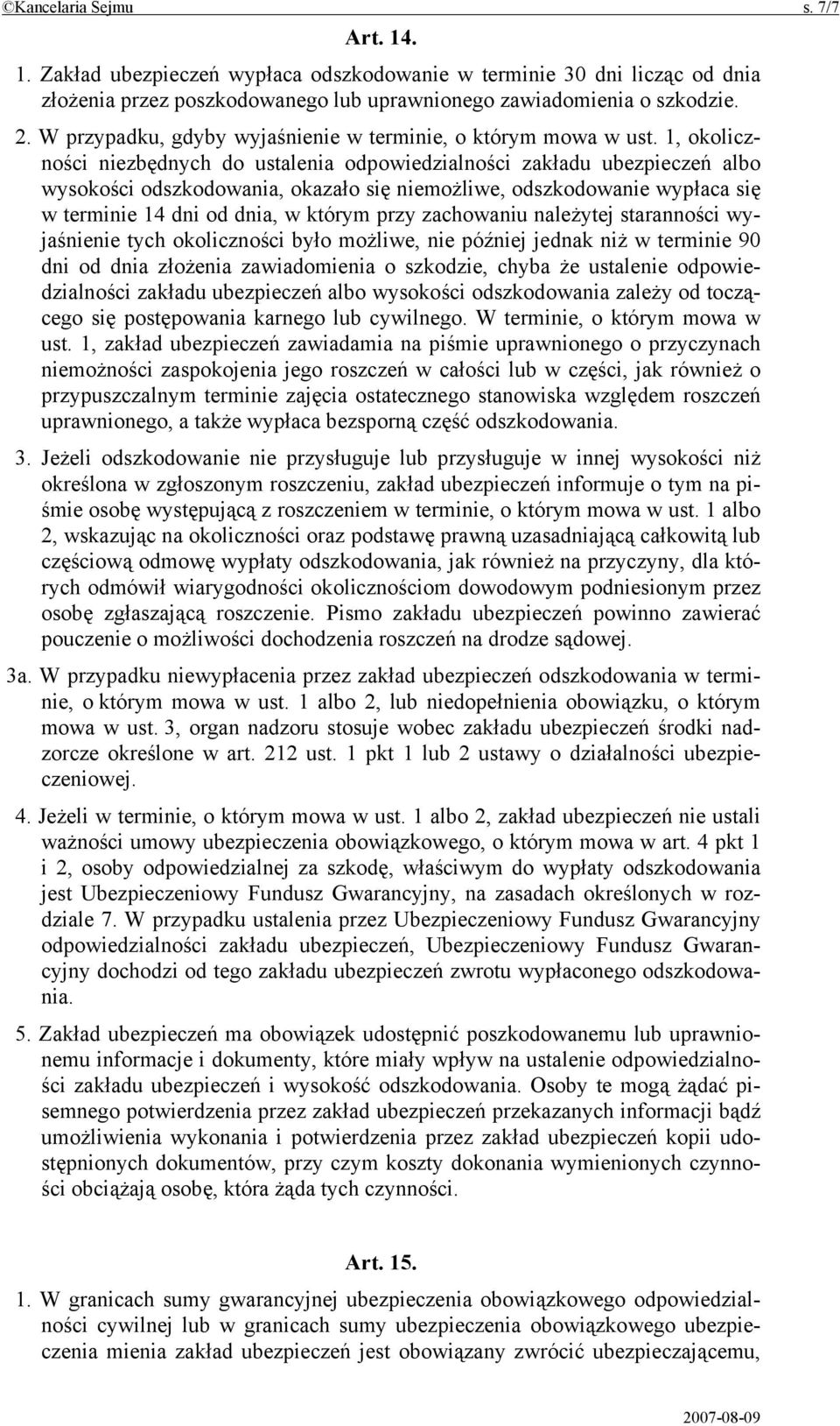 1, okoliczności niezbędnych do ustalenia odpowiedzialności zakładu ubezpieczeń albo wysokości odszkodowania, okazało się niemożliwe, odszkodowanie wypłaca się w terminie 14 dni od dnia, w którym przy