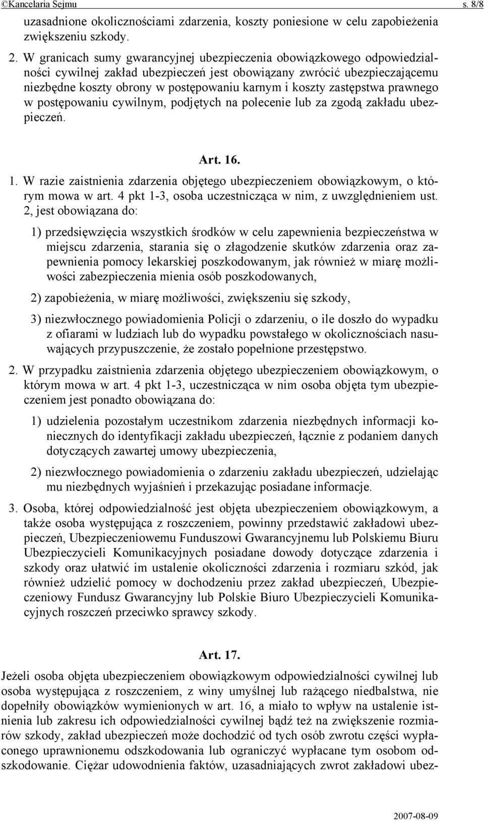 zastępstwa prawnego w postępowaniu cywilnym, podjętych na polecenie lub za zgodą zakładu ubezpieczeń. Art. 16. 1. W razie zaistnienia zdarzenia objętego ubezpieczeniem obowiązkowym, o którym mowa w art.