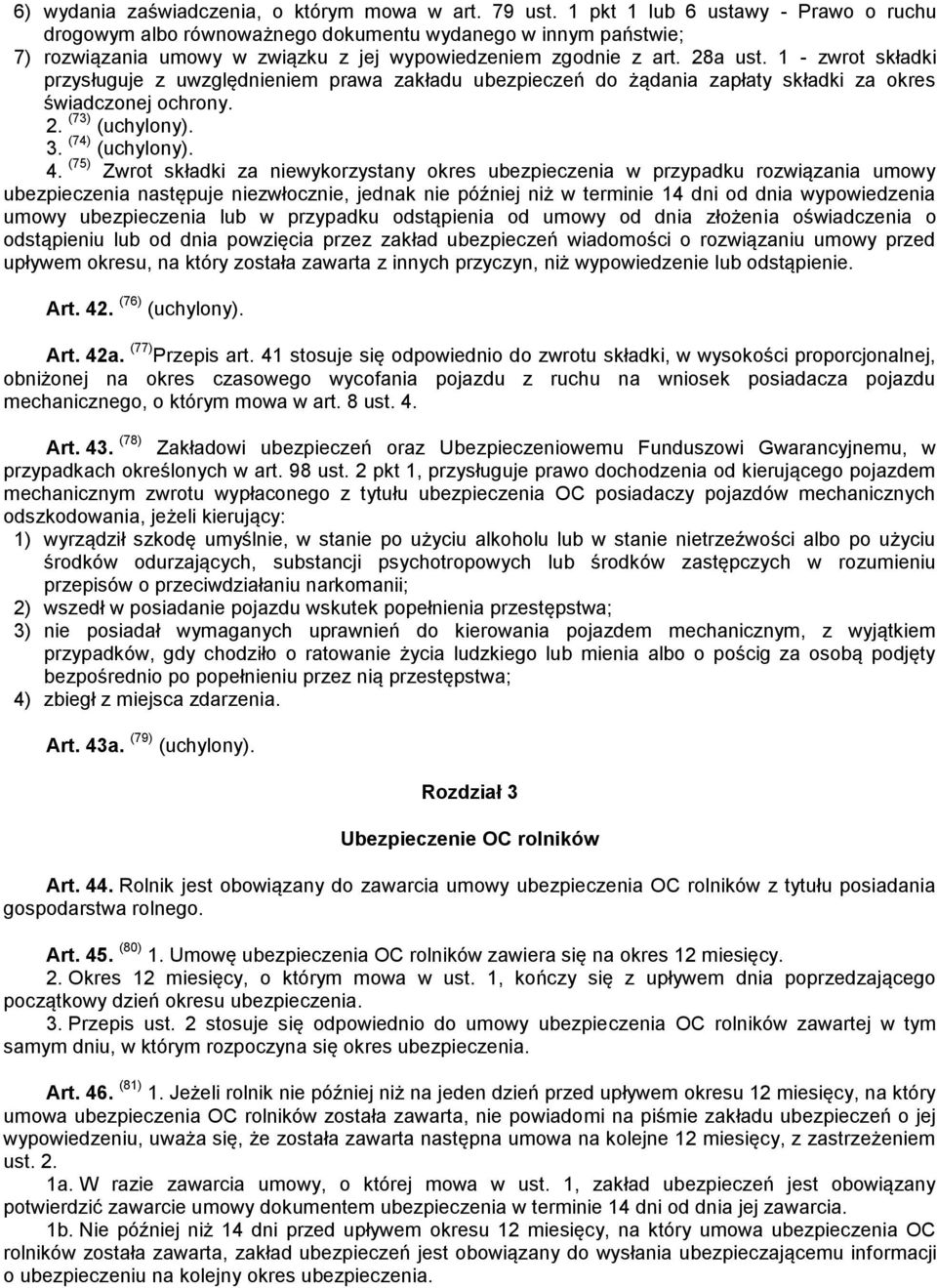 1 - zwrot składki przysługuje z uwzględnieniem prawa zakładu ubezpieczeń do żądania zapłaty składki za okres świadczonej ochrony. 2. (73) (uchylony). 3. (74) (uchylony). 4.