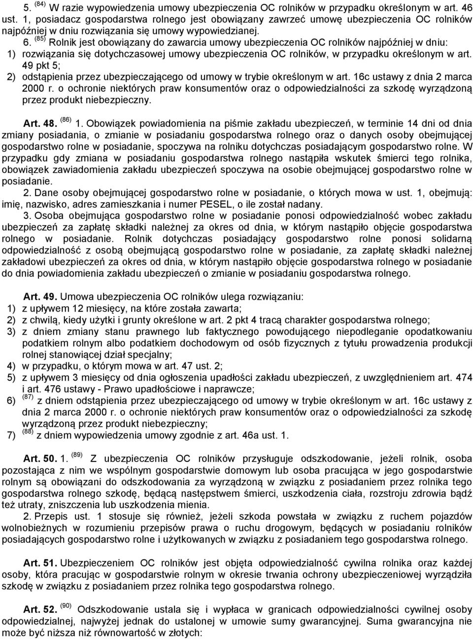 (85) Rolnik jest obowiązany do zawarcia umowy ubezpieczenia OC rolników najpóźniej w dniu: 1) rozwiązania się dotychczasowej umowy ubezpieczenia OC rolników, w przypadku określonym w art.