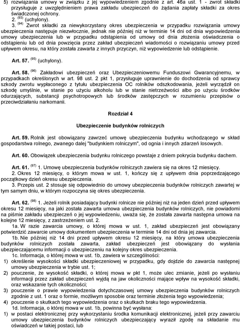 (94) Zwrot składki za niewykorzystany okres ubezpieczenia w przypadku rozwiązania umowy ubezpieczenia następuje niezwłocznie, jednak nie później niż w terminie 14 dni od dnia wypowiedzenia umowy