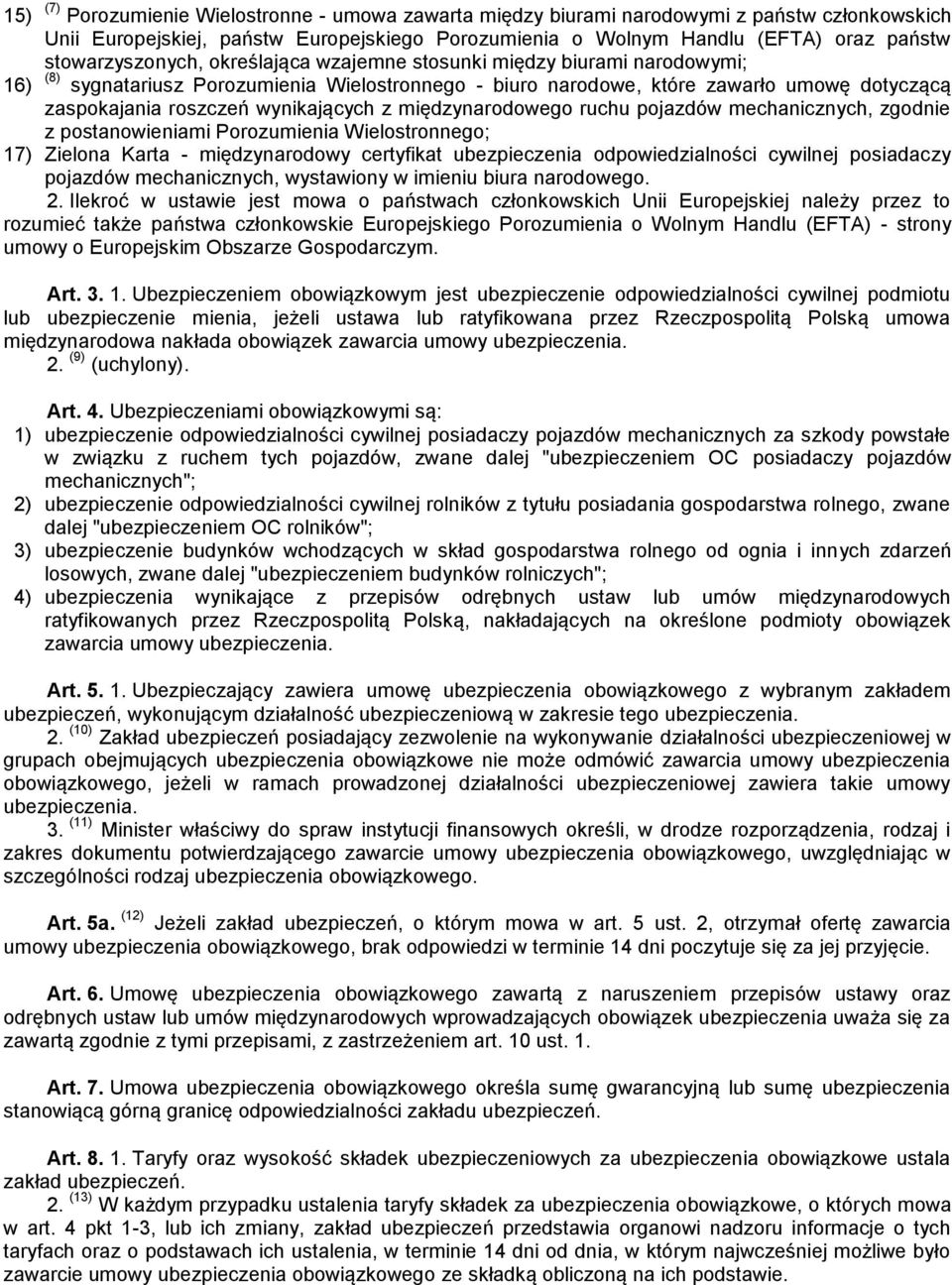 wynikających z międzynarodowego ruchu pojazdów mechanicznych, zgodnie z postanowieniami Porozumienia Wielostronnego; 17) Zielona Karta - międzynarodowy certyfikat ubezpieczenia odpowiedzialności