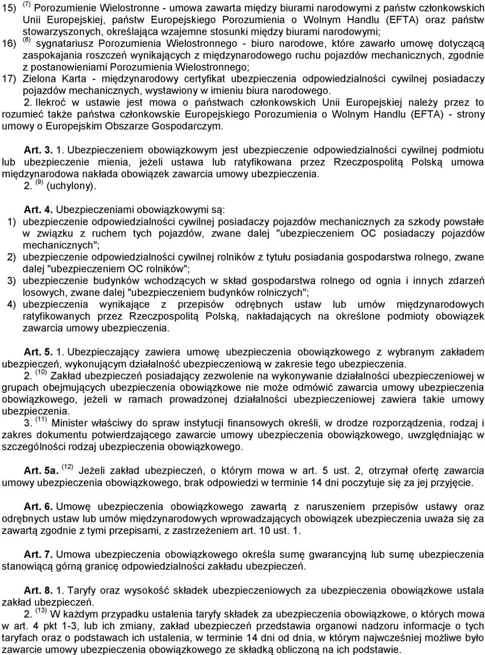 wynikających z międzynarodowego ruchu pojazdów mechanicznych, zgodnie z postanowieniami Porozumienia Wielostronnego; 17) Zielona Karta - międzynarodowy certyfikat ubezpieczenia odpowiedzialności