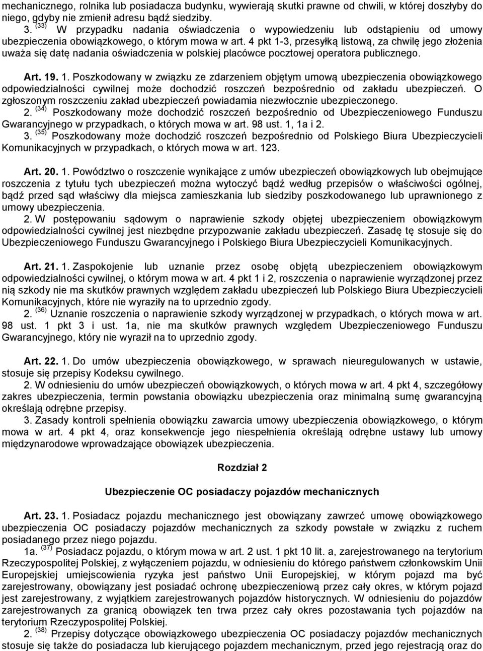 4 pkt 1-3, przesyłką listową, za chwilę jego złożenia uważa się datę nadania oświadczenia w polskiej placówce pocztowej operatora publicznego. Art. 19. 1. Poszkodowany w związku ze zdarzeniem objętym umową ubezpieczenia obowiązkowego odpowiedzialności cywilnej może dochodzić roszczeń bezpośrednio od zakładu ubezpieczeń.