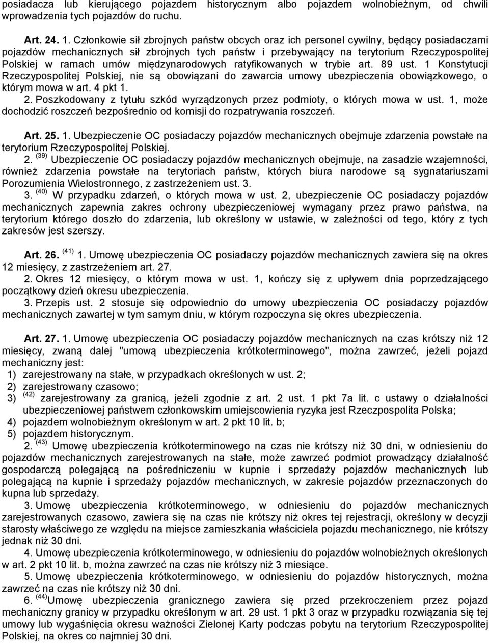 umów międzynarodowych ratyfikowanych w trybie art. 89 ust. 1 Konstytucji Rzeczypospolitej Polskiej, nie są obowiązani do zawarcia umowy ubezpieczenia obowiązkowego, o którym mowa w art. 4 pkt 1. 2.