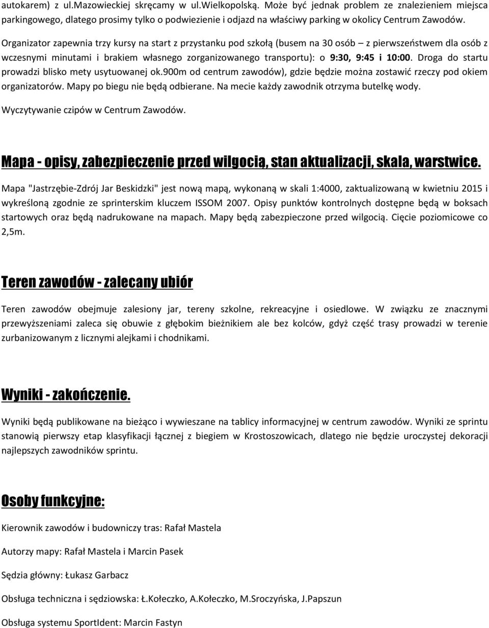 Organizator zapewnia trzy kursy na start z przystanku pod szkołą (busem na 30 osób z pierwszeństwem dla osób z wczesnymi minutami i brakiem własnego zorganizowanego transportu): o 9:30, 9:45 i 10:00.