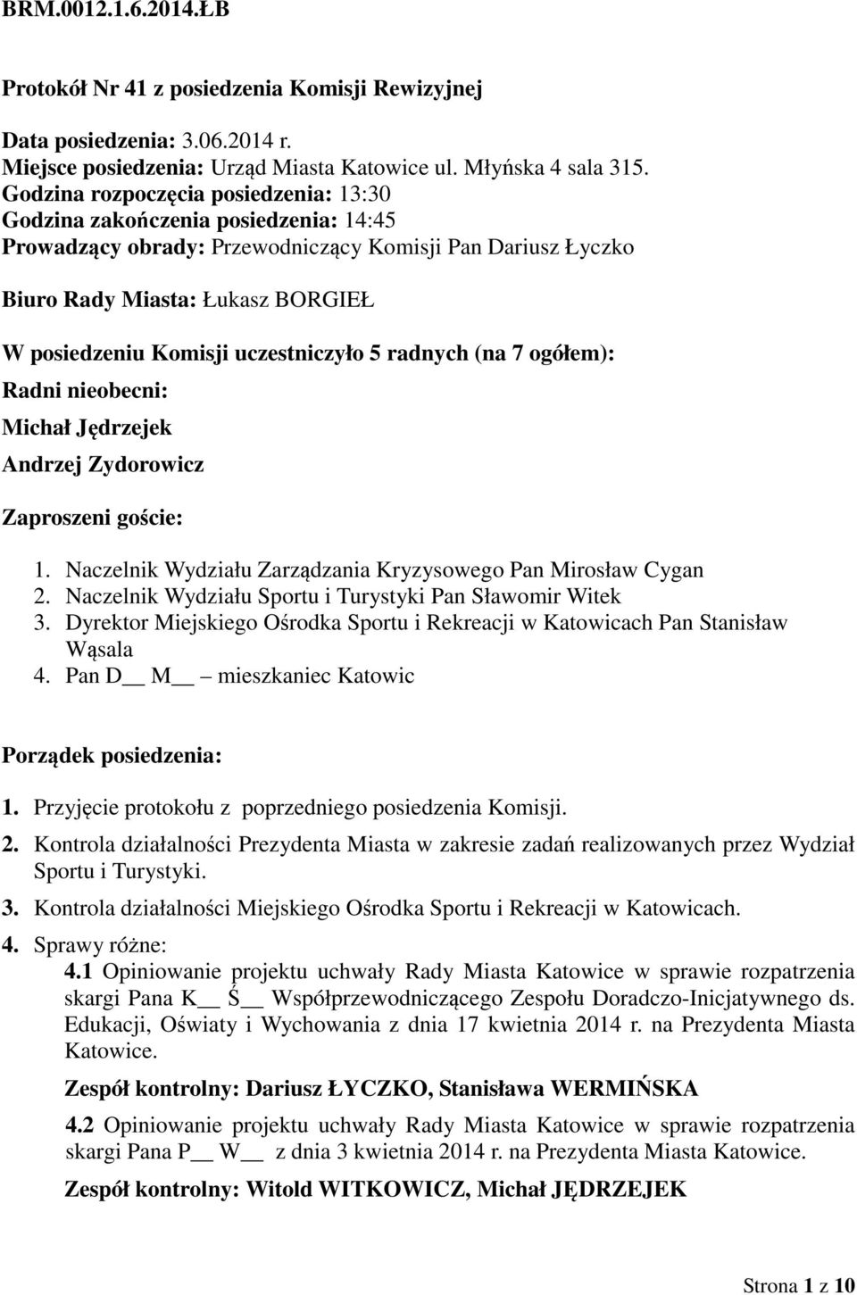 uczestniczyło 5 radnych (na 7 ogółem): Radni nieobecni: Michał Jędrzejek Andrzej Zydorowicz Zaproszeni goście: 1. Naczelnik Wydziału Zarządzania Kryzysowego Pan Mirosław Cygan 2.