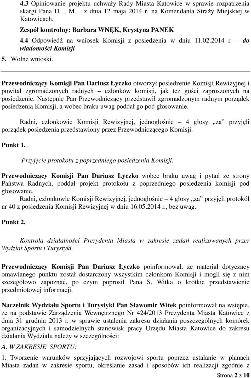Przewodniczący Komisji Pan Dariusz Łyczko otworzył posiedzenie Komisji Rewizyjnej i powitał zgromadzonych radnych członków komisji, jak też gości zaproszonych na posiedzenie.
