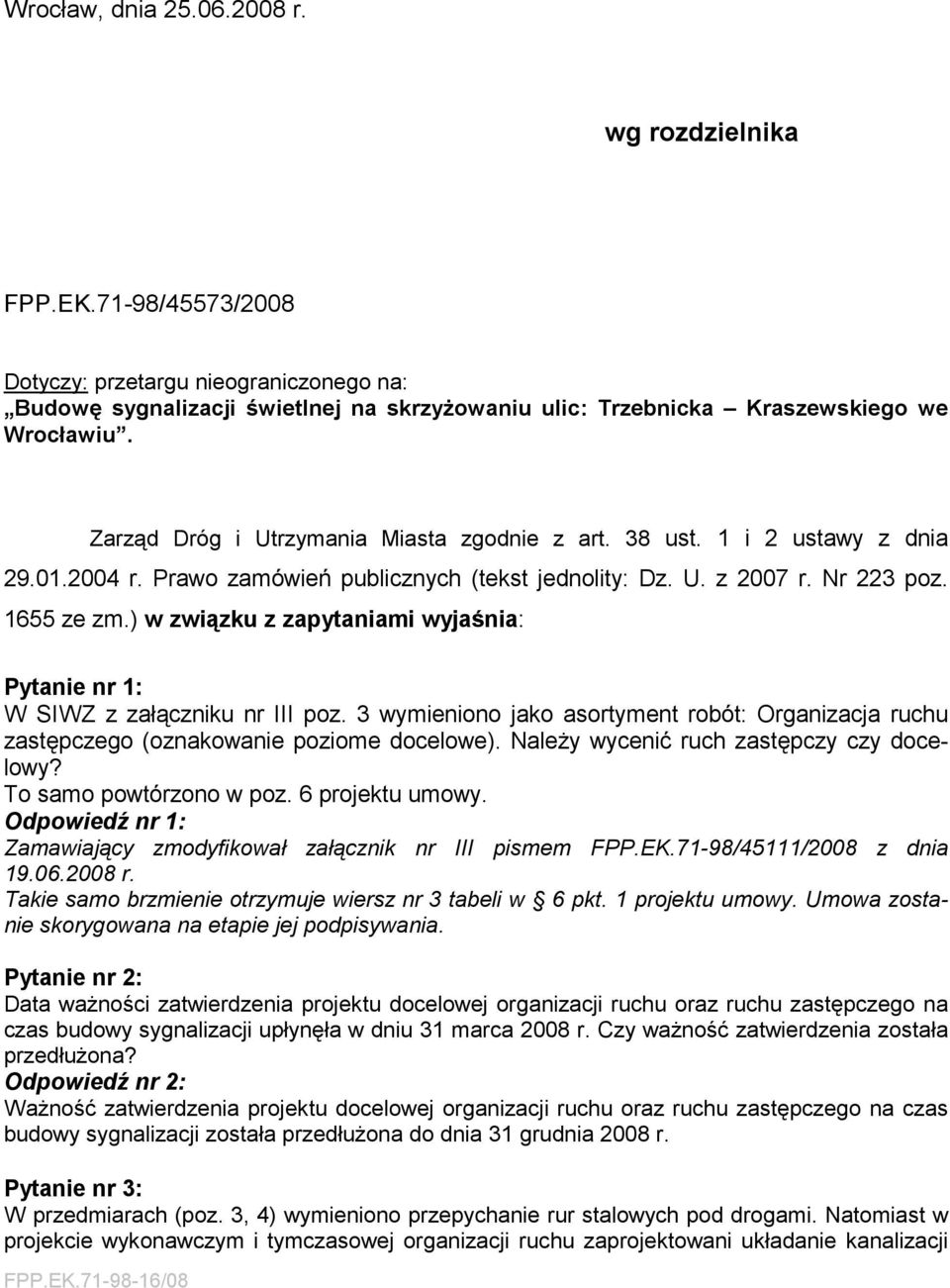 ) w związku z zapytaniami wyjaśnia: Pytanie nr 1: W SIWZ z załączniku nr III poz. 3 wymieniono jako asortyment robót: Organizacja ruchu zastępczego (oznakowanie poziome docelowe).