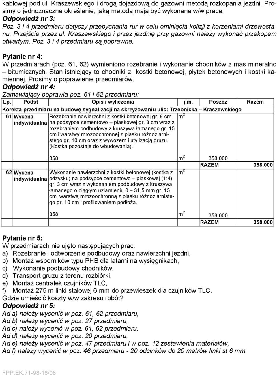 3 i 4 przedmiaru są poprawne. Pytanie nr 4: W przedmiarach (poz. 61, 62) wymieniono rozebranie i wykonanie chodników z mas mineralno bitumicznych.