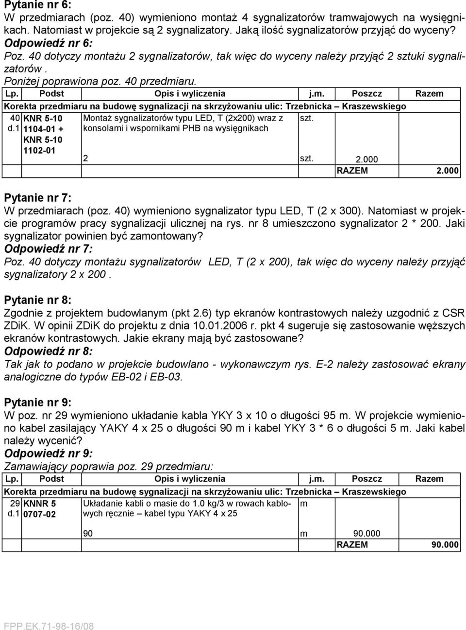 KNR 5-10 1104-01 + KNR 5-10 1102-01 2 szt. 2.000 RAZEM 2.000 Pytanie nr 7: W przedmiarach (poz. 40) wymieniono sygnalizator typu LED, T (2 x 300).