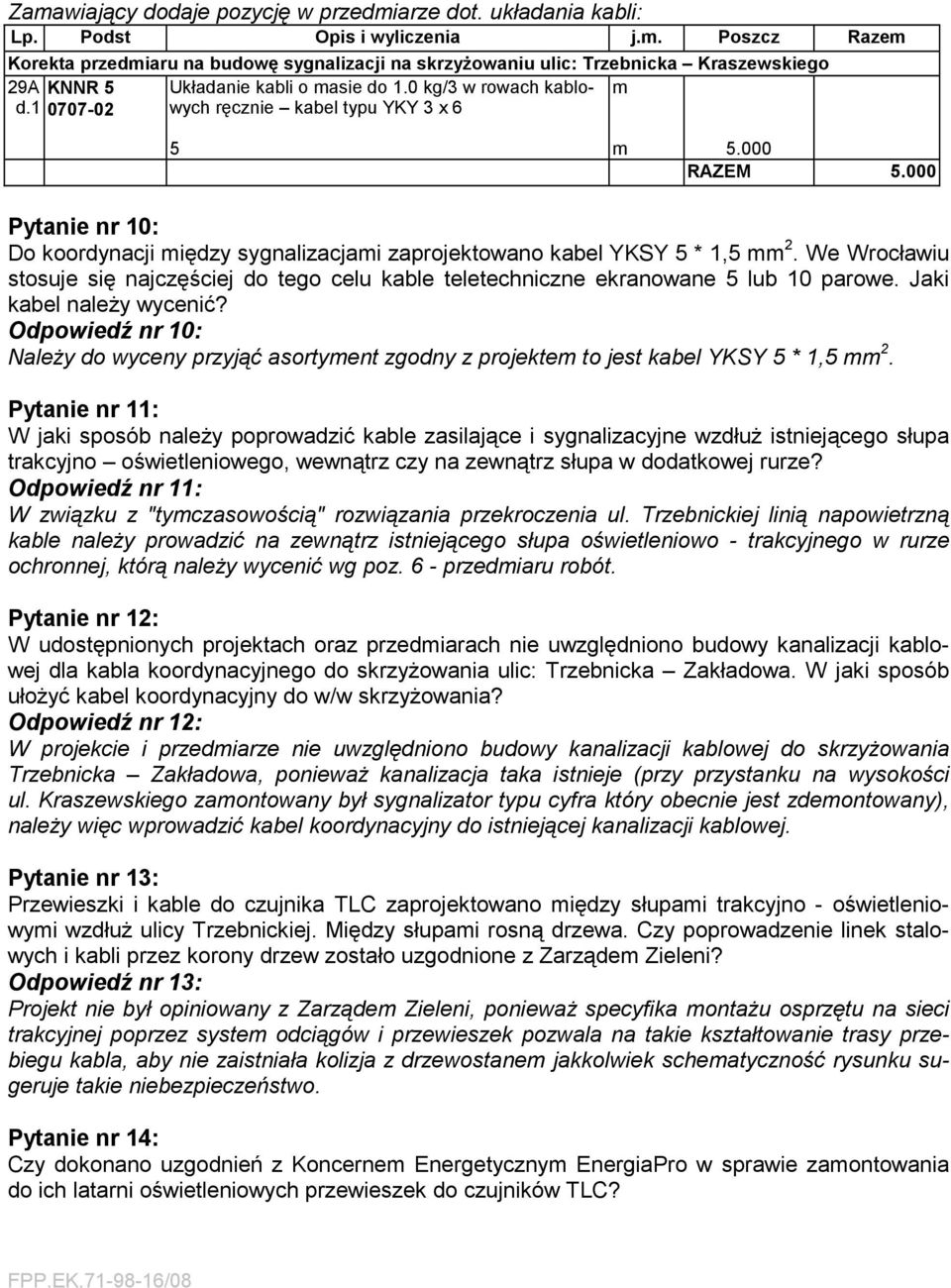 Jaki kabel należy wycenić? Odpowiedź nr 10: Należy do wyceny przyjąć asortyment zgodny z projektem to jest kabel YKSY 5 * 1,5 mm 2.