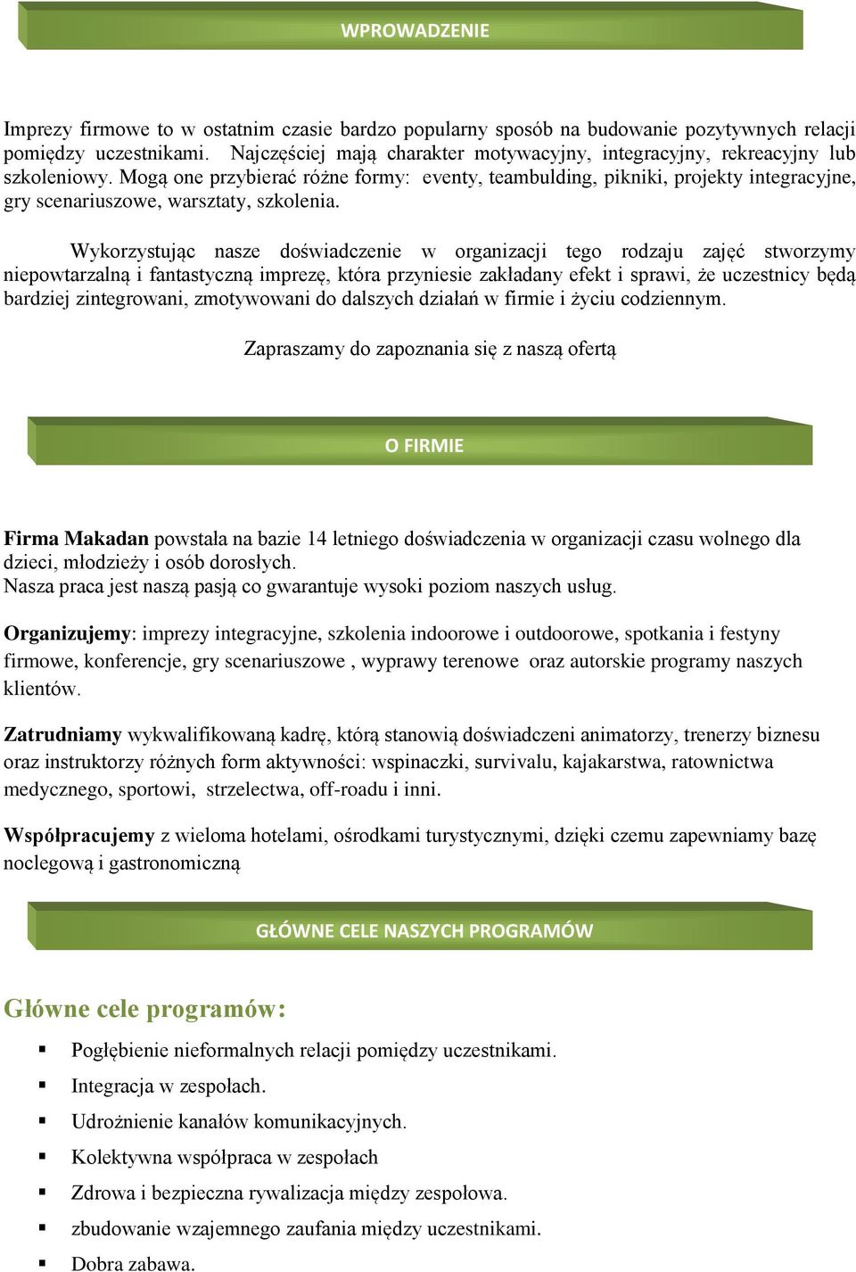 Mogą one przybierać różne formy: eventy, teambulding, pikniki, projekty integracyjne, gry scenariuszowe, warsztaty, szkolenia.