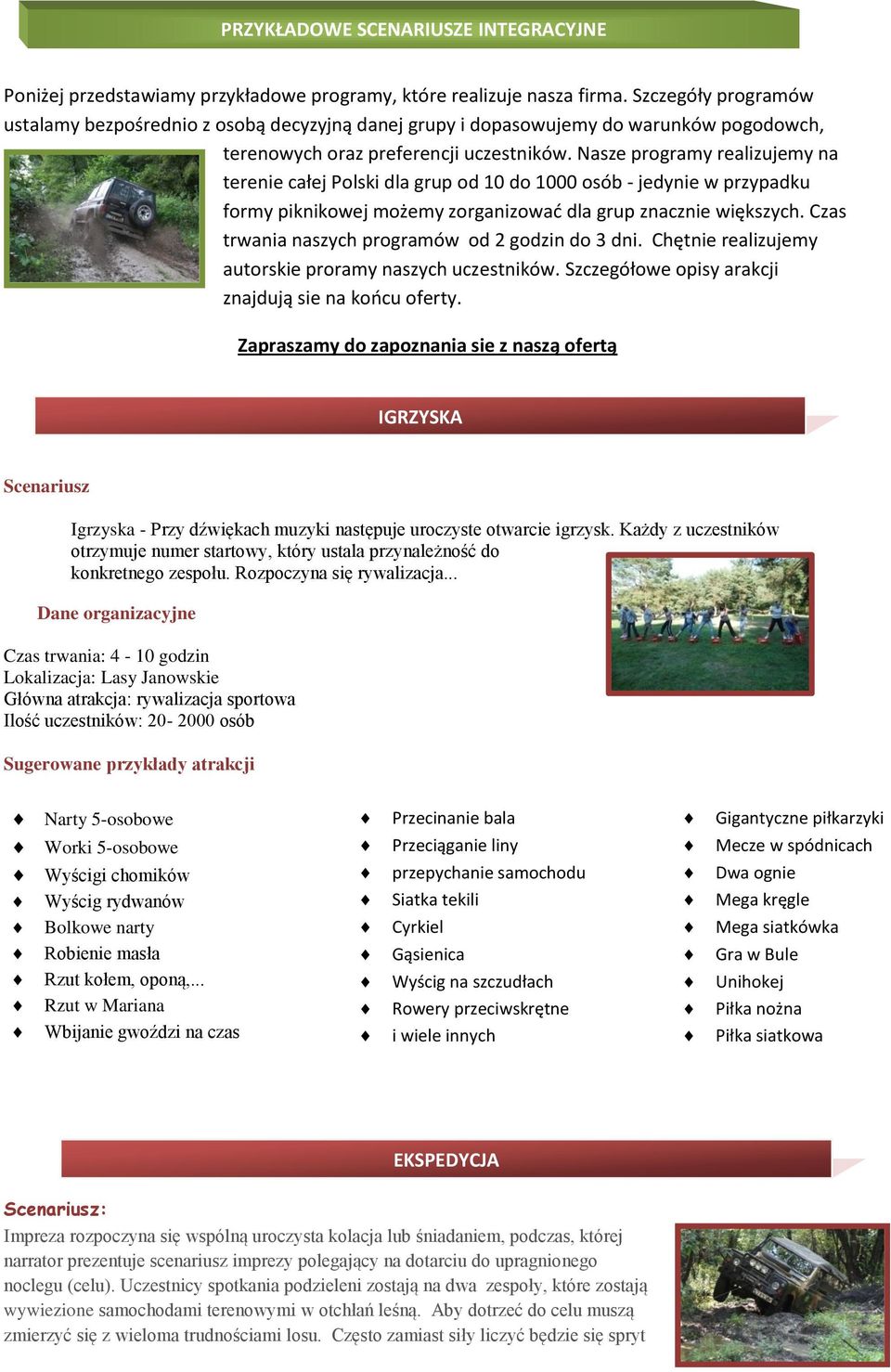 Nasze programy realizujemy na terenie całej Polski dla grup od 10 do 1000 osób - jedynie w przypadku formy piknikowej możemy zorganizowad dla grup znacznie większych.