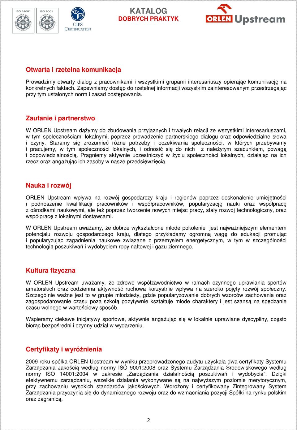 Zaufanie i partnerstwo W ORLEN Upstream dążymy do zbudowania przyjaznych i trwałych relacji ze wszystkimi interesariuszami, w tym społecznościami lokalnymi, poprzez prowadzenie partnerskiego dialogu