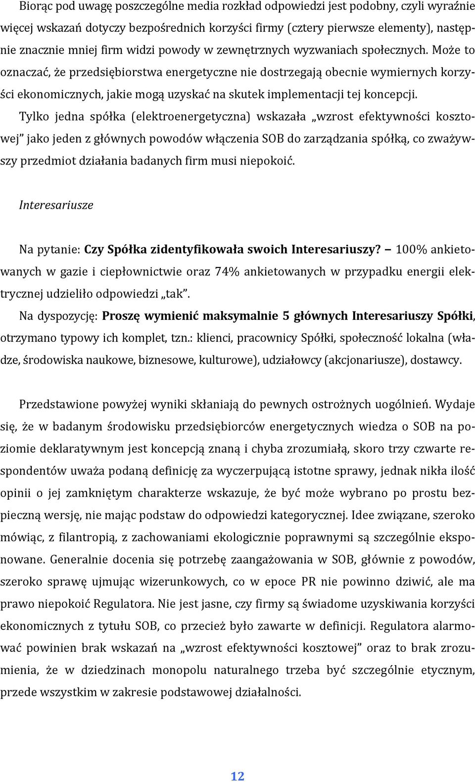 Może to oznaczać, że przedsiębiorstwa energetyczne nie dostrzegają obecnie wymiernych korzyści ekonomicznych, jakie mogą uzyskać na skutek implementacji tej koncepcji.