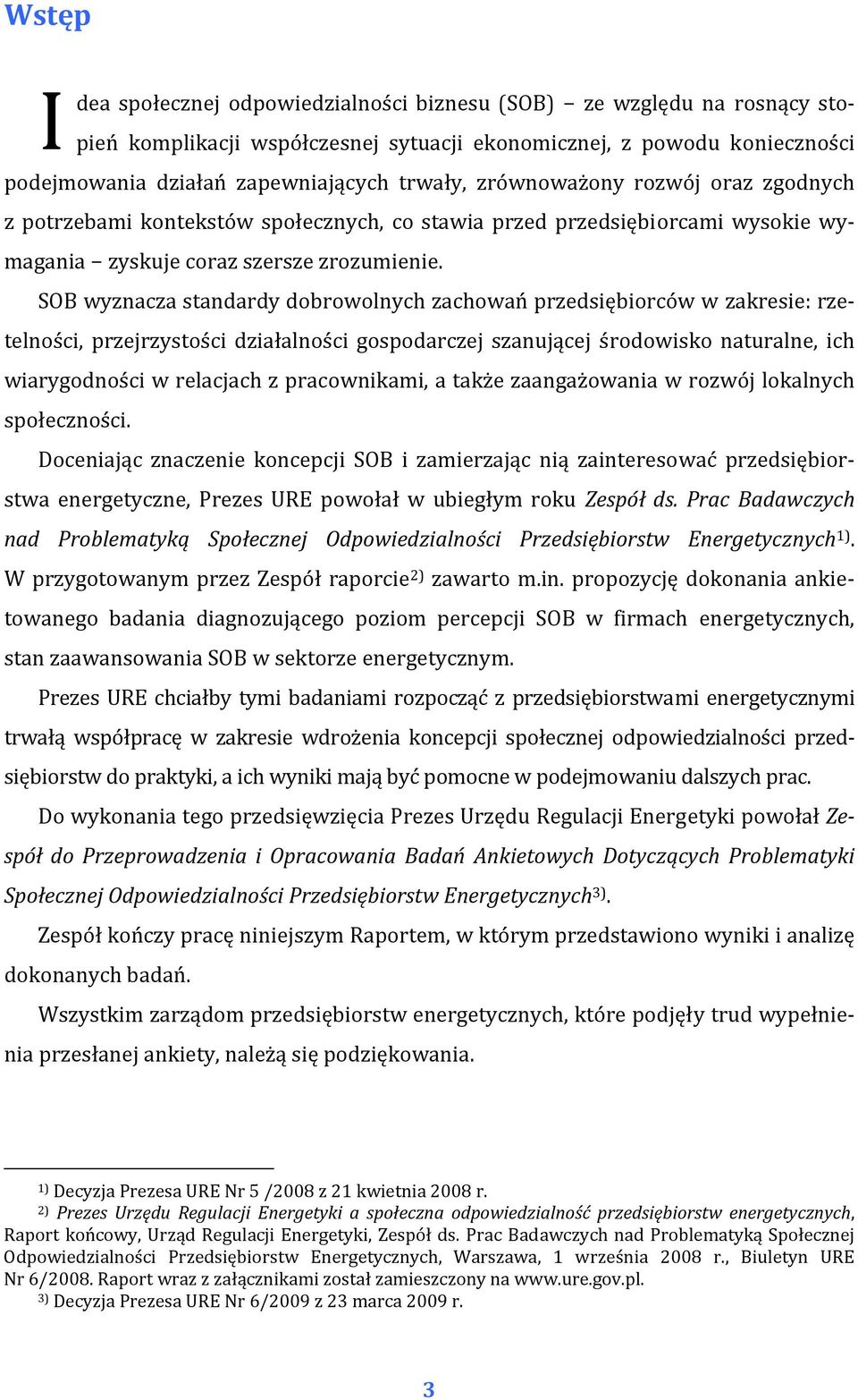 SOB wyznacza standardy dobrowolnych zachowań przedsiębiorców w zakresie: rzetelności, przejrzystości działalności gospodarczej szanującej środowisko naturalne, ich wiarygodności w relacjach z
