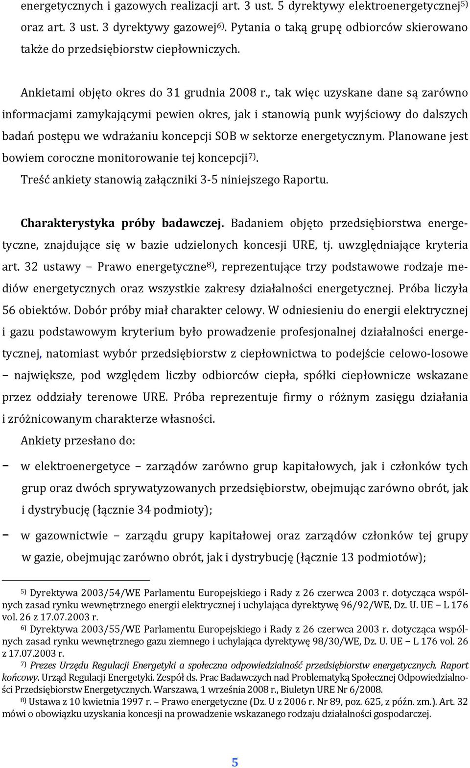 , tak więc uzyskane dane są zarówno informacjami zamykającymi pewien okres, jak i stanowią punk wyjściowy do dalszych badań postępu we wdrażaniu koncepcji SOB w sektorze energetycznym.