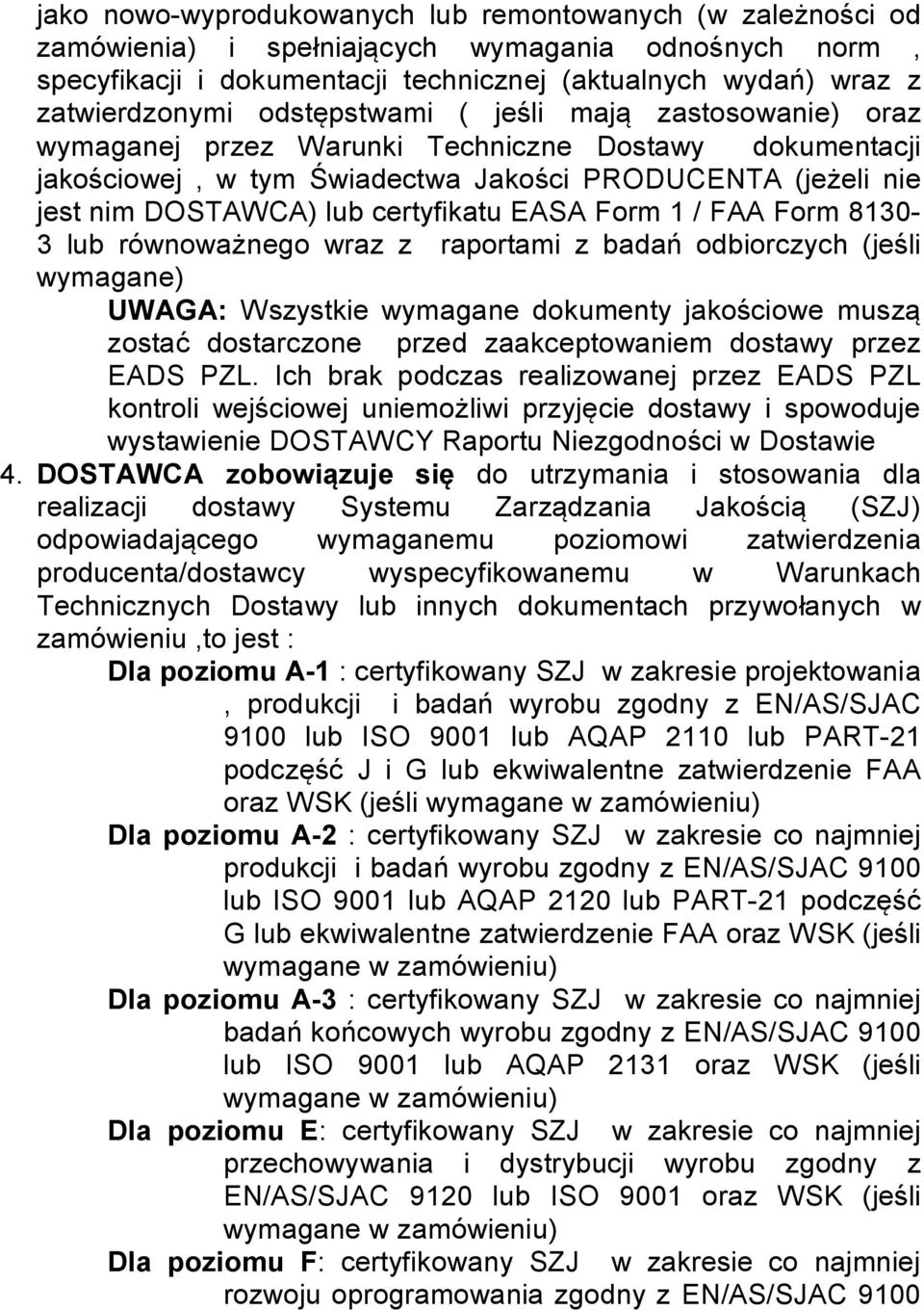 EASA Form 1 / FAA Form 8130-3 lub równoważnego wraz z raportami z badań odbiorczych (jeśli wymagane) UWAGA: Wszystkie wymagane dokumenty jakościowe muszą zostać dostarczone przed zaakceptowaniem