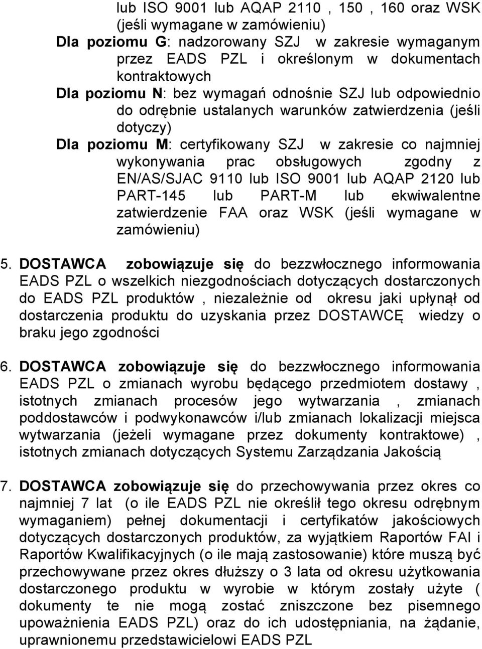 EN/AS/SJAC 9110 lub ISO 9001 lub AQAP 2120 lub PART-145 lub PART-M lub ekwiwalentne zatwierdzenie FAA oraz WSK (jeśli wymagane w zamówieniu) 5.