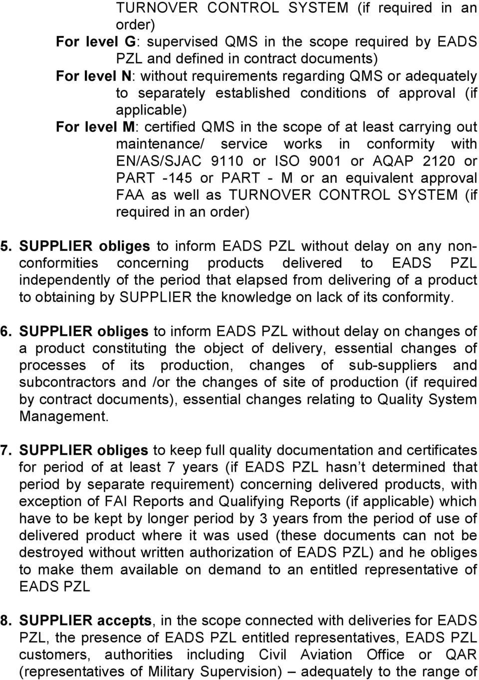 9110 or ISO 9001 or AQAP 2120 or PART -145 or PART - M or an equivalent approval FAA as well as TURNOVER CONTROL SYSTEM (if required in an order) 5.