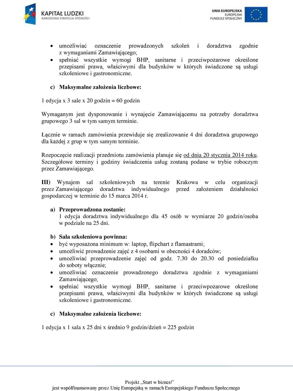 Łącznie w ramach zamówienia przewiduje się zrealizowanie 4 dni doradztwa grupowego dla każdej z grup w tym samym terminie.