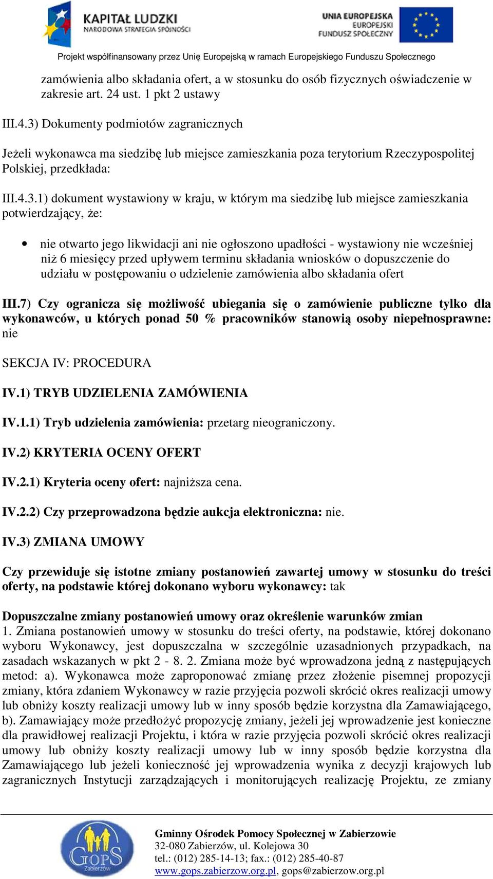 Dokumenty podmiotów zagranicznych JeŜeli wykonawca ma siedzibę lub miejsce zamieszkania poza terytorium Rzeczypospolitej Polskiej, przedkłada: III.4.3.